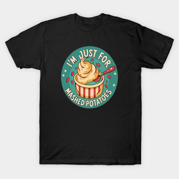 I M Just Here For The Mashed Potatoes T-Shirt by ArtfulDesign